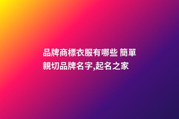 品牌商標衣服有哪些 簡單親切品牌名字,起名之家-第1張-商標起名-玄機派